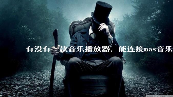 有没有一款音乐播放器，能连接nas音乐，创建音乐库，自动匹配歌词封面等等？类似infuse的概念呢？